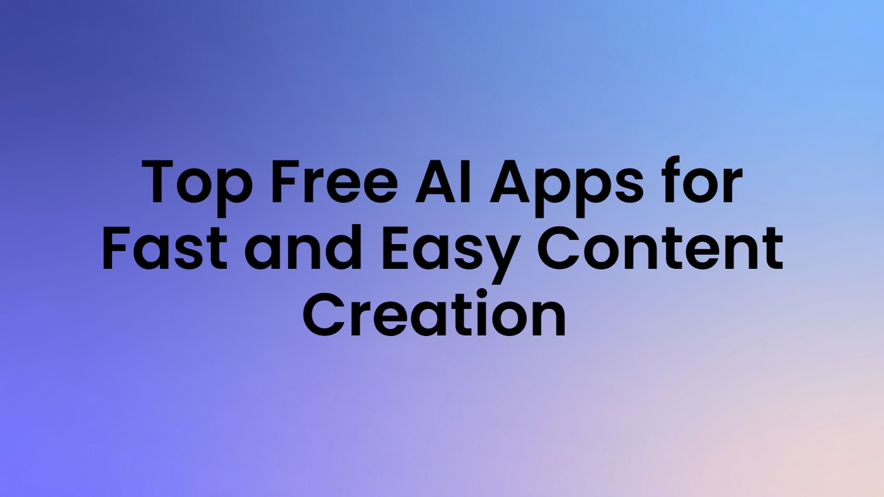 Top Free AI Apps for Fast and Easy Content Creation 